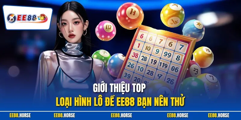 Giới thiệu top loại hình lô đề EE88 bạn nên thử