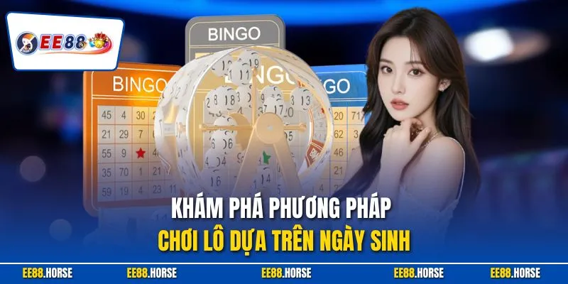 Khám phá phương pháp chơi lô dựa trên ngày sinh 