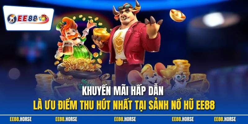 Khuyến mãi hấp dẫn là ưu điểm thu hút nhất tại sảnh nổ hũ EE88