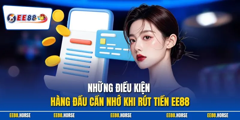 Những điều kiện hàng đầu cần nhớ khi rút tiền EE88