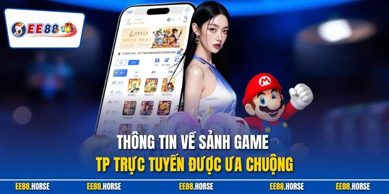 Thông tin về sảnh game TP trực tuyến được ưa chuộng