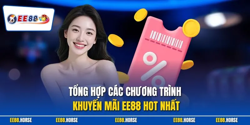  Tổng hợp các chương trình khuyến mãi EE88 hot nhất