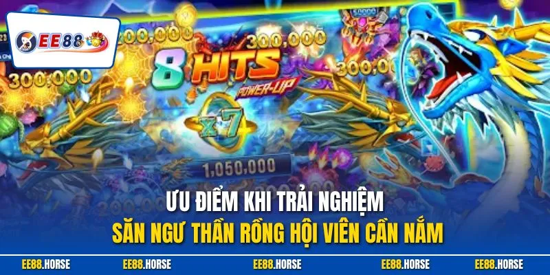 Ưu điểm khi trải nghiệm săn ngư thần rồng hội viên cần nắm